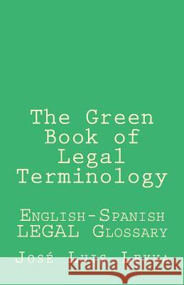 The Green Book of Legal Terminology: English-Spanish Legal Glossary Jose Luis Leyva 9781977855688 Createspace Independent Publishing Platform