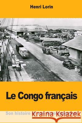 Le Congo français: Son histoire et son développement Lorin, Henri 9781977856135 Createspace Independent Publishing Platform