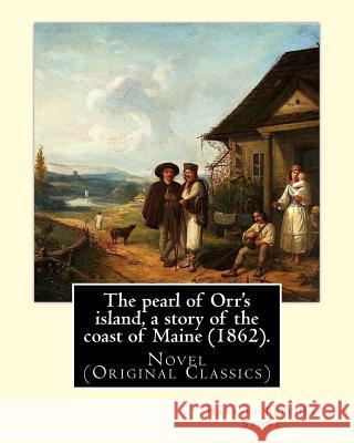 The pearl of Orr's island, a story of the coast of Maine (1862). By: Harriet Beecher Stowe: Novel (Original Classics) Stowe, Harriet Beecher 9781977860545