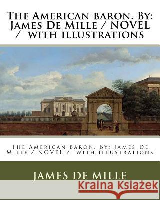The American baron. By: James De Mille / NOVEL / with illustrations Mille, James de 9781977861191