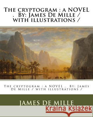 The cryptogram: a NOVEL . By: James De Mille / with illustrations / Mille, James de 9781977862242 Createspace Independent Publishing Platform