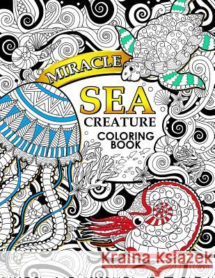 Miracle Sea Creature coloring book: Adult coloring Book (Turtle, Seahorse, Fish, whale, and friend) Tiny Cactus Publishing 9781977864048 Createspace Independent Publishing Platform