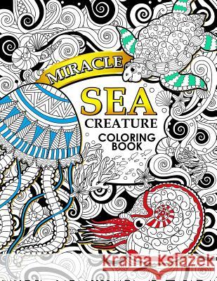 Miracle Sea Creature coloring book: Adult coloring Book (Turtle, Seahorse, Fish, whale, and friend) Tiny Cactus Publishing 9781977864048