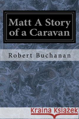 Matt A Story of a Caravan Buchanan, Robert 9781977864109 Createspace Independent Publishing Platform