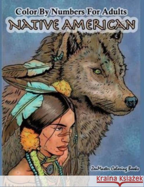 Color By Numbers Adult Coloring Book Native American: Native American Indian Color By Numbers Coloring Book For Adults For Stress Relief and Relaxation Zenmaster Coloring Books 9781977866370 Createspace Independent Publishing Platform
