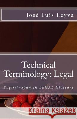 Technical Terminology: Legal: English-Spanish Legal Glossary Jose Luis Leyva 9781977866738 Createspace Independent Publishing Platform