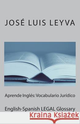 Aprende Inglés: Vocabulario Jurídico: English-Spanish LEGAL Glossary Leyva, Jose Luis 9781977872166 Createspace Independent Publishing Platform