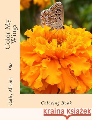 Color My Wings Coloring Book MS Cathy Allseits 9781977873224 Createspace Independent Publishing Platform