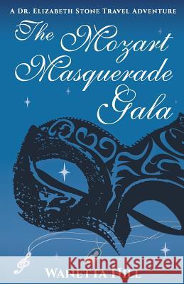 The Mozart Masquerade Gala: A Dr. Elizabeth Stone Travel Adventure Wanetta Hill, Richard Damian Hill 9781977874511