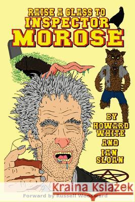 Raise a Glass to Inspector Morose Mr Ian Sloan MR Howard White 9781977874849 Createspace Independent Publishing Platform