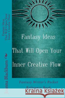 Fantasy Ideas That Will Open Your Inner Creative Flow: Fantasy Writer's Pocket Reference Book Joanna Blackburn 9781977876645
