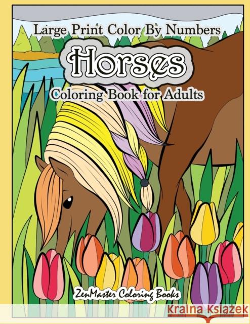 Large Print Color By Numbers Horses Coloring Book For Adults: Horse Adult Color By Number Book for Stress Relief and Relaxation Zenmaster Coloring Books 9781977877178 Createspace Independent Publishing Platform