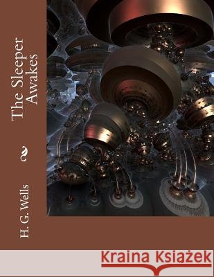 The Sleeper Awakes H. G. Wells 9781977879899 Createspace Independent Publishing Platform