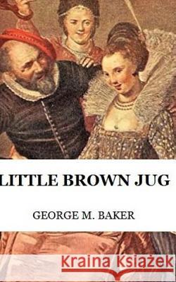 Little Brown Jug George M. Baker 9781977881526 Createspace Independent Publishing Platform