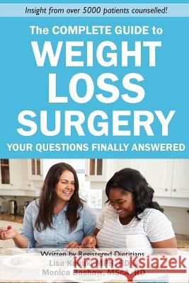 The Complete Guide to Weight Loss Surgery: Your questions finally answered Bashaw Rd, Monica 9781977881694 Createspace Independent Publishing Platform