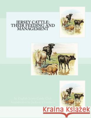 Jersey Cattle: Their Feeding and Management English Jersey Cattle Club Jackson Chambers 9781977881960 Createspace Independent Publishing Platform