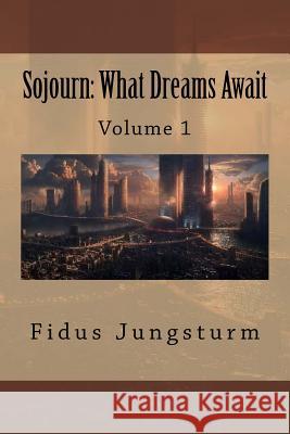 Sojourn: What Dreams Await: Volume 1 Fidus Jungsturm 9781977882035 Createspace Independent Publishing Platform