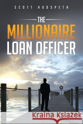 The Millionaire Loan Officer Scott Hudspeth 9781977882202