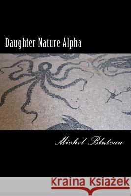 Daughter Nature Alpha: Daughter Nature Alpha Michel Bluteau 9781977885845 Createspace Independent Publishing Platform