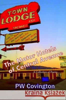 The Motor Hotels of Central Avenue: A Collection of Poetry Pw Covington 9781977886439 Createspace Independent Publishing Platform