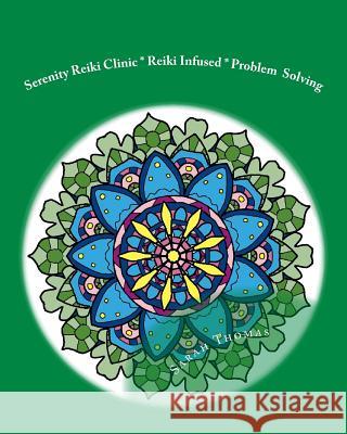 Serenity Reiki Clinic * Reiki Infused * Problem Solving: Adult Coloring Book Vol. 1 Sarah Thomas 9781977887504