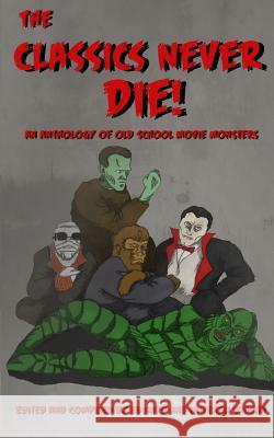 The Classics Never Die!: An Anthology of Old School Movie Monsters Matthew Vaughn Jodie Manning-Bares Kevin Candela 9781977888518 Createspace Independent Publishing Platform