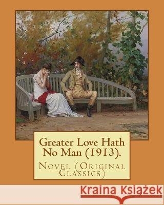 Greater Love Hath No Man (1913). By: Frank L. Packard: Novel (Original Classics)...Frank Lucius Packard (February 2, 1877 - February 17, 1942) was a C Packard, Frank L. 9781977893895 Createspace Independent Publishing Platform
