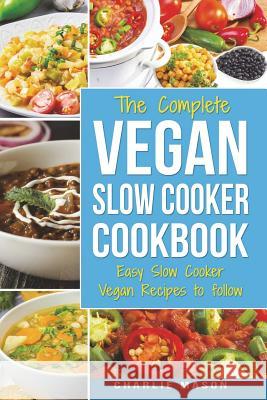 Vegan Slow Cooker Recipes: Healthy Cookbook and Super Easy Vegan Slow Cooker Recipes To Follow For Beginners Low Carb and Weight Loss Vegan Diet: Healthy ... Cooker, Recipes, Cookbook, Healthy, Easy) Charlie Mason 9781977893956 Createspace Independent Publishing Platform