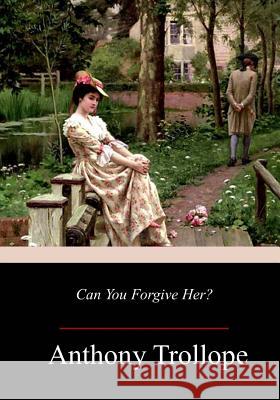 Can You Forgive Her? Anthony Trollope 9781977898340 Createspace Independent Publishing Platform