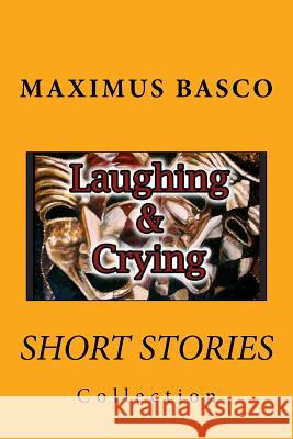 Short Stories Collection: Laughing and Crying Maximus Basco 9781977898692
