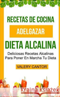 Recetas de cocina: Dieta Alcalina: Deliciosas recetas alcalinas para poner en marcha tu dieta (Adelgazar) Cantor, Valery 9781977899903
