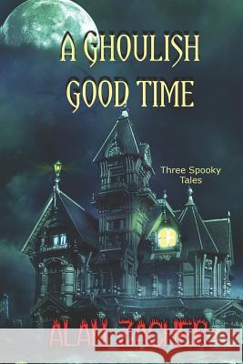 A Ghoulish Good Time Alan Zacher Alan Lee Zacher 9781977900029 Createspace Independent Publishing Platform