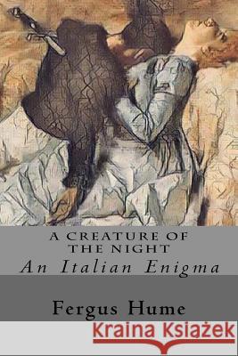 A Creature of the Night: An Italian Enigma Fergus Hume 9781977904669 Createspace Independent Publishing Platform