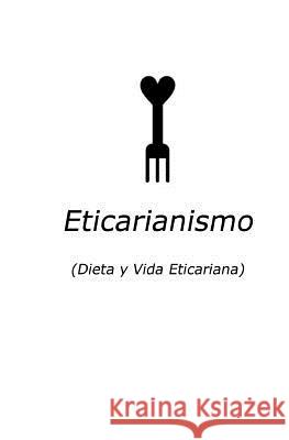 Eticarianismo: (Dieta y Vida Eticariana) Moralejo, Tomás Vega 9781977904997 Createspace Independent Publishing Platform