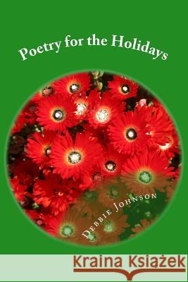 Poetry for the Holidays Debbie Johnson 9781977906779 Createspace Independent Publishing Platform