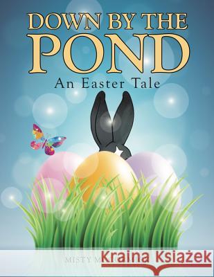 Down by the Pond: An Easter Tale Misty McCormick 9781977906809 Createspace Independent Publishing Platform