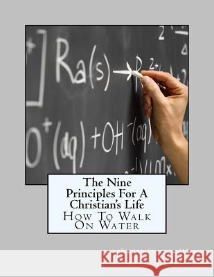 The Nine Principles For A Christian's Life: How To Walk On Water Shaolin Mb Abrams, Sr 9781977910349 Createspace Independent Publishing Platform