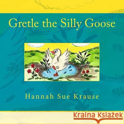 Gretle the Silly Goose Hannah Sue Krause Barb Napier 9781977910554 Createspace Independent Publishing Platform