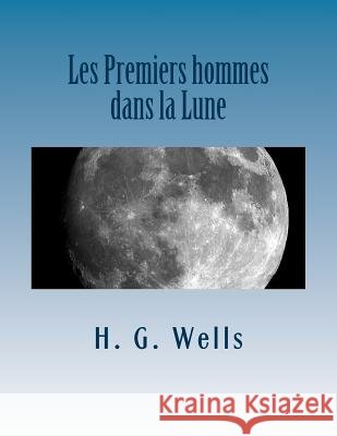 Les Premiers hommes dans la Lune Wells, H. G. 9781977911391 Createspace Independent Publishing Platform