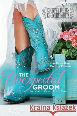 The Unexpected Groom: Country Brides & Cowboy Boots Lucy McConnell 9781977913203