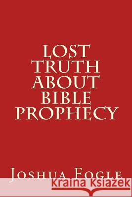 Lost Truth About Bible Prophecy Fogle, Joshua a. 9781977913449