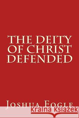 The Deity Of Christ Defended Fogle, Joshua a. 9781977914071