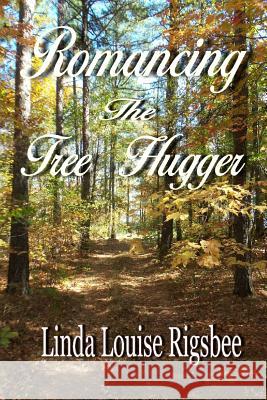 Romancing The Tree Hugger Rigsbee, Linda Louise 9781977919755 Createspace Independent Publishing Platform