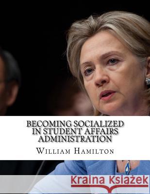 Becoming Socialized in Student Affairs Administration William Hamilton 9781977920140 Createspace Independent Publishing Platform