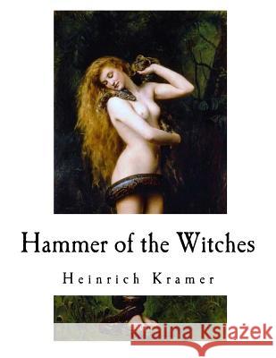 Hammer of the Witches: Malleus Maleficarum Heinrich Kramer Montague Summers Henricus Institoris 9781977920331 Createspace Independent Publishing Platform