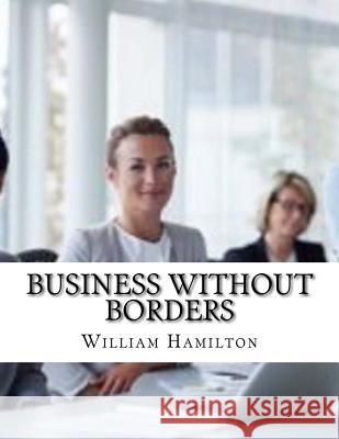 Business Without Borders William Hamilton 9781977920461 Createspace Independent Publishing Platform