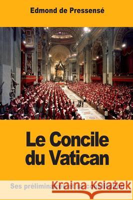 Le Concile du Vatican: Ses préliminaires et sa constitution De Pressense, Edmond 9781977925589 Createspace Independent Publishing Platform