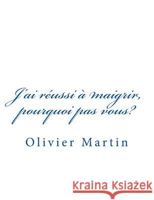 J'ai réussi à maigrir, pourquoi pas vous?: méthode pour maigrir Martin, Olivier 9781977925763