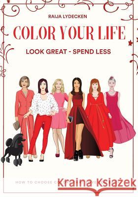 Color Your Life: Look Great - Spend Less! Raija Lydecken 9781977928900