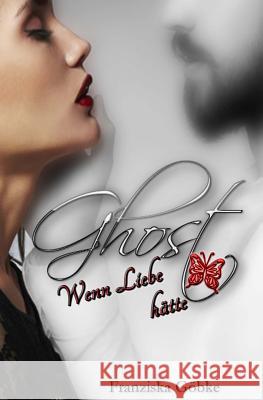 Ghost - Wenn Liebe Flügel Hätte Gobke, Franziska 9781977929570 Createspace Independent Publishing Platform